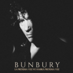 BUNBURY PRESENTA «LA PRÓXIMA VEZ NO HABRÁ PRÓXIMA VEZ»